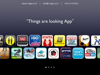 www.i-apps.co.il   |   info@i-apps.co.il   |   +972-9-7737353




     “Things are looking App”
 