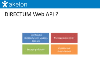 DIRECTUM Web API ?


           Понятная и
      «правильная» модель   Менеджер сессий!
            данных

                              Управление
        Быстро работает
                              лицензиями
 