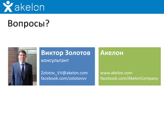 Вопросы?

      Виктор Золотов           Акелон
      консультант

      Zolotov_VV@akelon.com    www.akelon.com
      facebook.com/zolotovvv   facebook.com/AkelonCompany
 