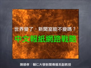 世界變了，新聞室能不變嗎？

中文報紙網路戰略


 陳順孝：輔仁大學新聞傳播系副教授
 