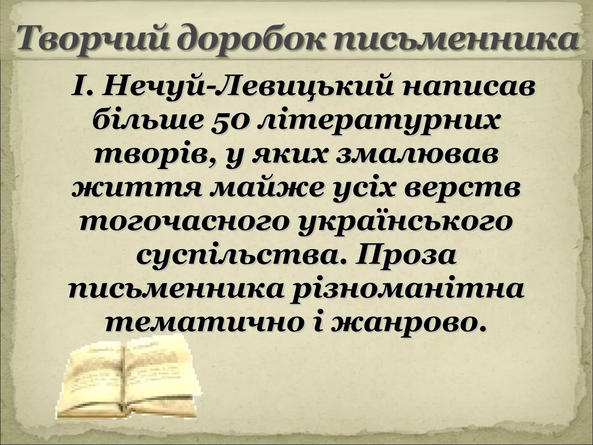І. Нечуй-Левицький написав
  більше 50 літературних
  творів, у яких змалював
життя майже усіх верств
 тогочасного українського
     суспільства. Проза
письменника різноманітна
   тематично і жанрово.
 