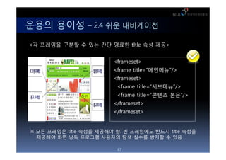 ??? ??? C 2.4 ?? ?????
<? ???? ??? ? ?? ?? ??? tltle ?? ??>


                        <frameset>
                        <frame title=????/>
                        <frameset>
                         <frame title=????/>
                         <frame title=??? ??/>
                        </frameset>
                        </frameset>


 ?? ???? title ??? ???? ?. ? ????? ??? title ???
  ???? ?? ?? ???? ???? ?? ??? ??? ? ??

                         67
 