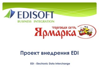 Проект внедрения EDI
   EDI - Electronic Data Interchange
 