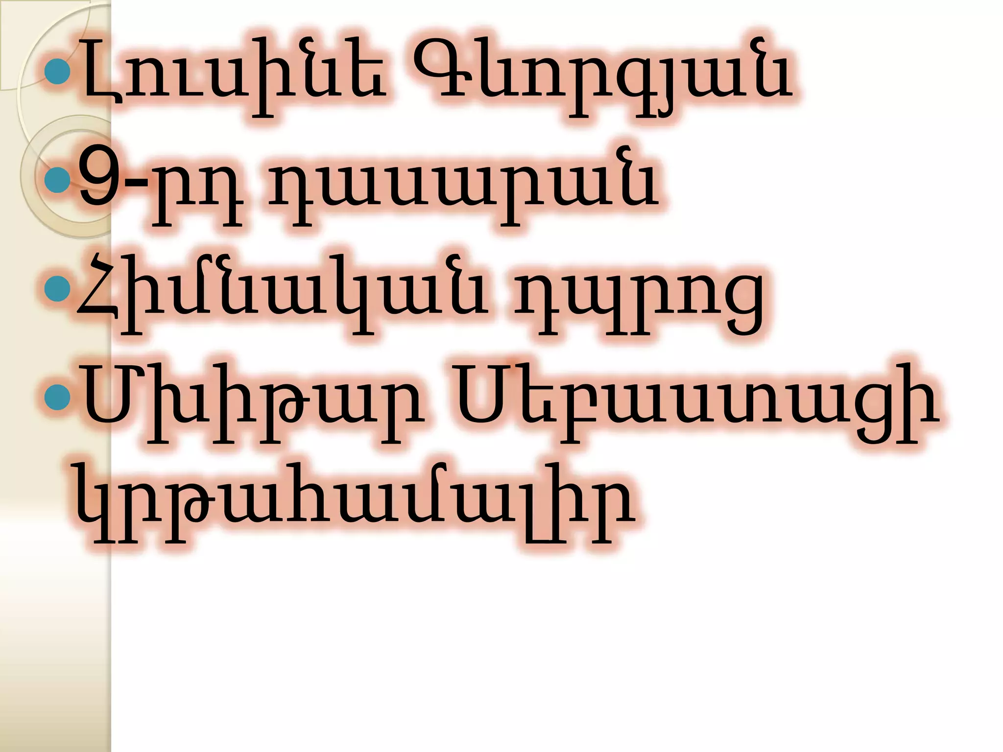 Լուսինե Գևորգյան
9-րդ դասարան
Հիմնական դպրոց
Մխիթար Սեբաստացի
 կրթահամալիր
 
