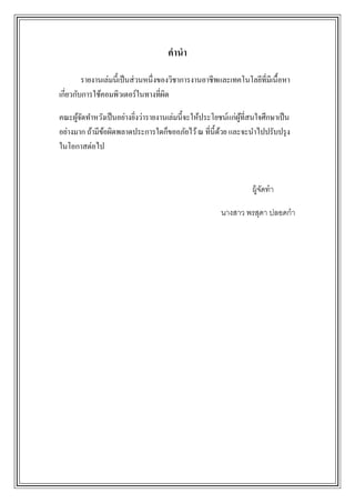 คานา

         รายงานเล่มนี้เป็ นส่ วนหนึ่งของวิชาการงานอาชีพและเทคโนโลยีที่มีเนื้อหา
เกี่ยวกับการใช้คอมพิวเตอร์ในทางที่ผด   ิ

คณะผูจดทาหวังเป็ นอย่างยิงว่ารายงานเล่มนี้จะให้ประโยชน์แก่ผที่สนใจศึกษาเป็ น
      ้ั                 ่                                 ู้
อย่างมาก ถ้ามีขอผิดพลาดประการใดก็ขออภัยไว้ ณ ที่น้ ีดวย และจะนาไปปรับปรุ ง
               ้                                     ้
ในโอกาสต่อไป



                                                                  ผู้จดทำ
                                                                      ั

                                                       นำงสำว พรสุดำ ปลอดกำ
 