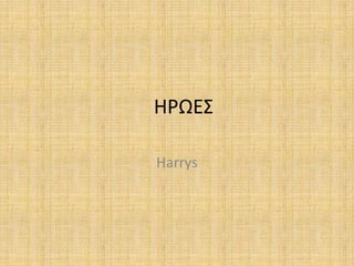 ΗΡΩΕ΢

Harrys
 