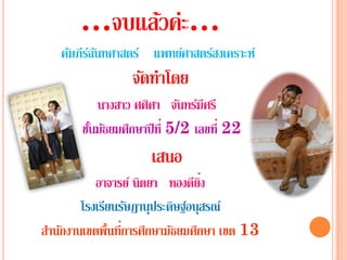 …จบแลวค่ะĦ
           ้
   คัมภีรฉนทศาสตร์ แพทย์ศาสตร์สงเคราะห์
         ์ ั
                จัดทําโดย
           นางสาว ศศิศา จันทร์มีศรี
       ชนมธยมศกษาปีท่ี 5/2 เลขที่ 22
        ั้ ั ึ
                   เสนอ
          อาจารย์ นตยา ทองดยง
                   ิ         ี ิ่
       โรงเรยนรษฎานุประดิษฐ์อนุสรณ์
            ี ั
สานกงานเขตพ้ นท่การศกษามธยมศกษา เขต 13
 ํ ั         ื ี ึ      ั ึ
 