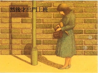 等到朱先生和小吉、小利
         鋪好每個人的床…
  然後才出門上班
吃完早餐，全都出門以後
         …
  。
，朱太太就開始清洗早飯
留下的碗盤……




      清掃每個房間的地毯……
 