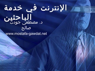 ‫النترنت في خدمة‬
‫د. الباحثين‬
 ‫مصطفى جودت‬
        ‫صالح‬
‫‪www.mostafa-gawdat.net‬‬
 