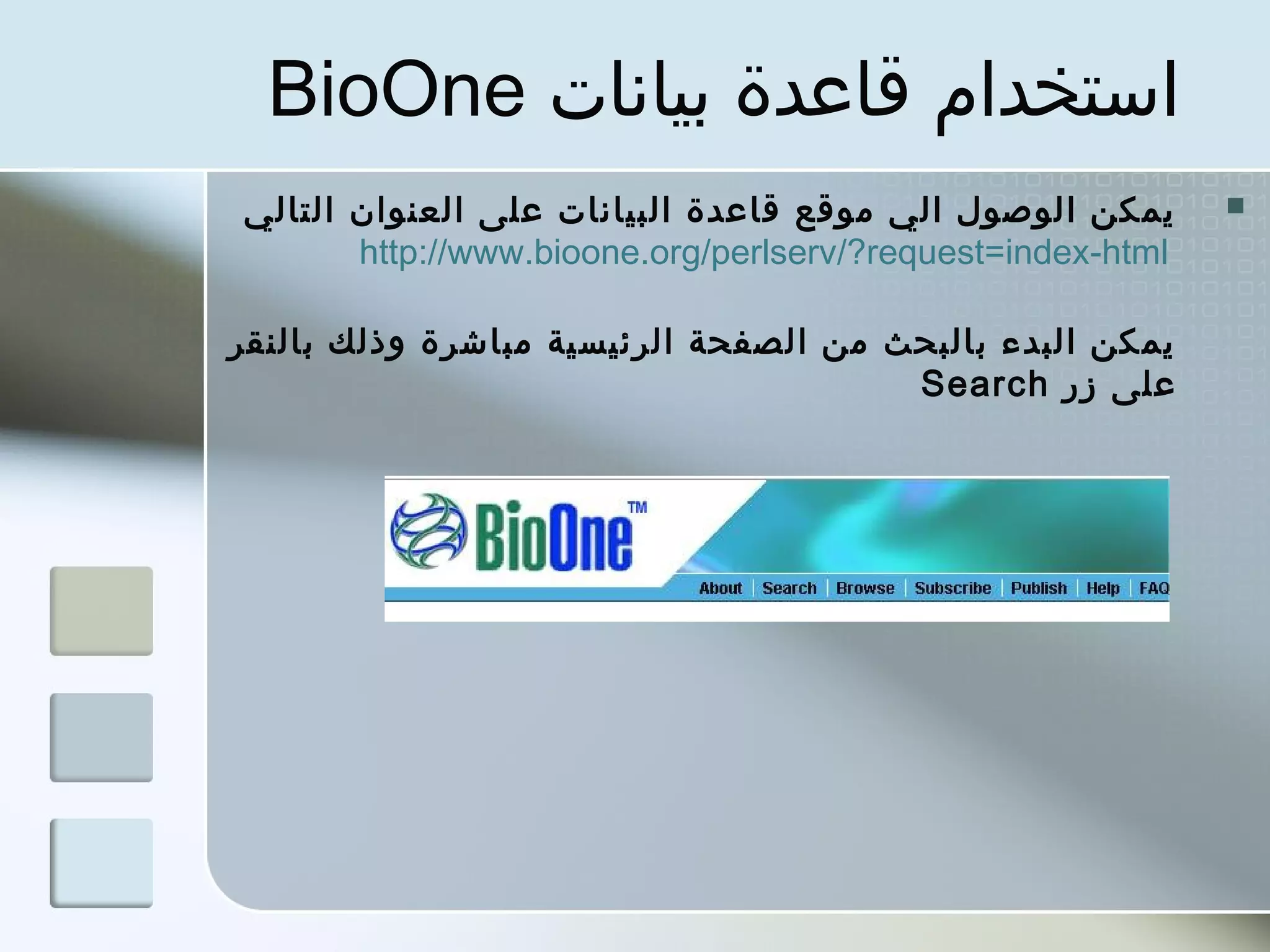 ‫استخدام قاعدة بيانات ‪BioOne‬‬
‫يمكن الوصول الي موقع قاعدة البيانات على العنوان التالي‬      ‫‪‬‬
       ‫‪http://www.bioone.org/perlserv/?request=index-html‬‬

‫يمكن البدء بالبحث من الصفحة الرئيسية مباشرة وذلك بالنقر‬
                                       ‫على زر ‪Search‬‬
 