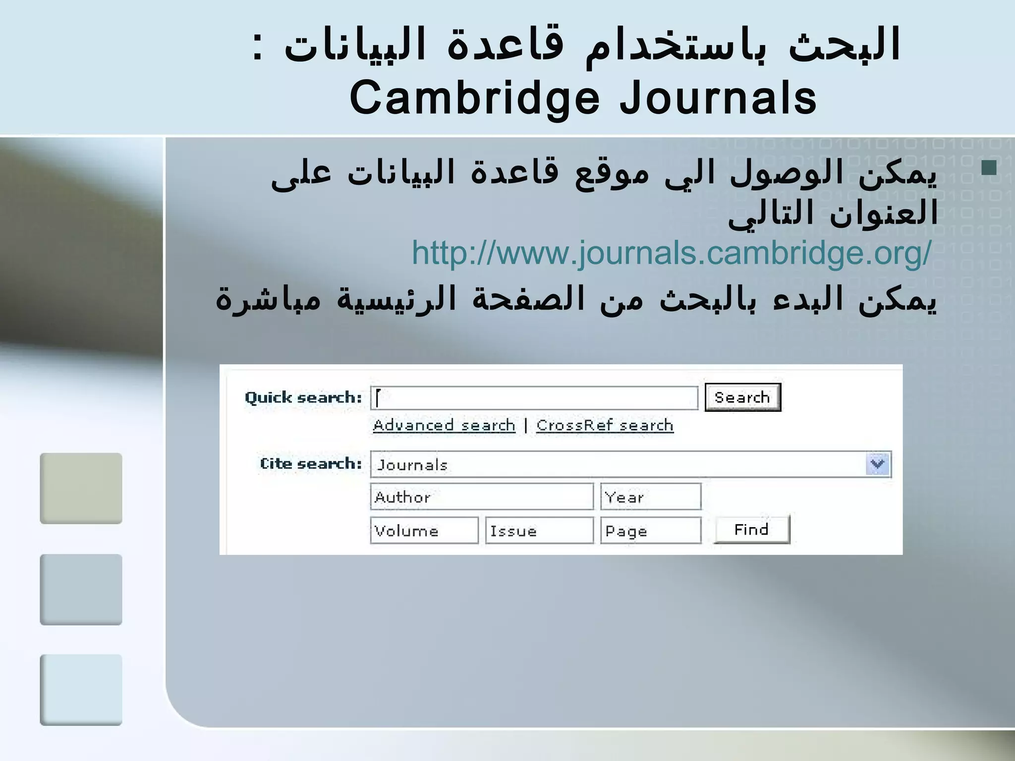 ‫البحث باستخدام قاعدة البيانات :‬
       ‫‪Cambridge Journals‬‬
   ‫يمكن الوصول الي موقع قاعدة البيانات على‬       ‫‪‬‬
                                ‫العنوان التالي‬
           ‫/‪http://www.journals.cambridge.org‬‬
‫يمكن البدء بالبحث من الصفحة الرئيسية مباشرة‬
 