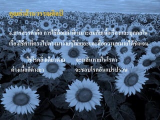 คุณค่ าด้ านวรรณศิลป์
๑.การสรรคาคือ การใช้ ถ้อยคาทีเ่ หมาะสมกับเนือเรื่องและบุคคลใน
                                               ้
เรื่องใช้ คาทีตรงไปตรงมาง่ ายๆไม่ เยอะและสื่ อความหมายได้ ชัด๶จน
              ่

          ใช่ โรคสิ่ งเดียวดาย   จะพลันหายในโรคา
ต่ างเนือก็ต่างยา
        ้                        จะชอบโรคอันแปรปรวน
 