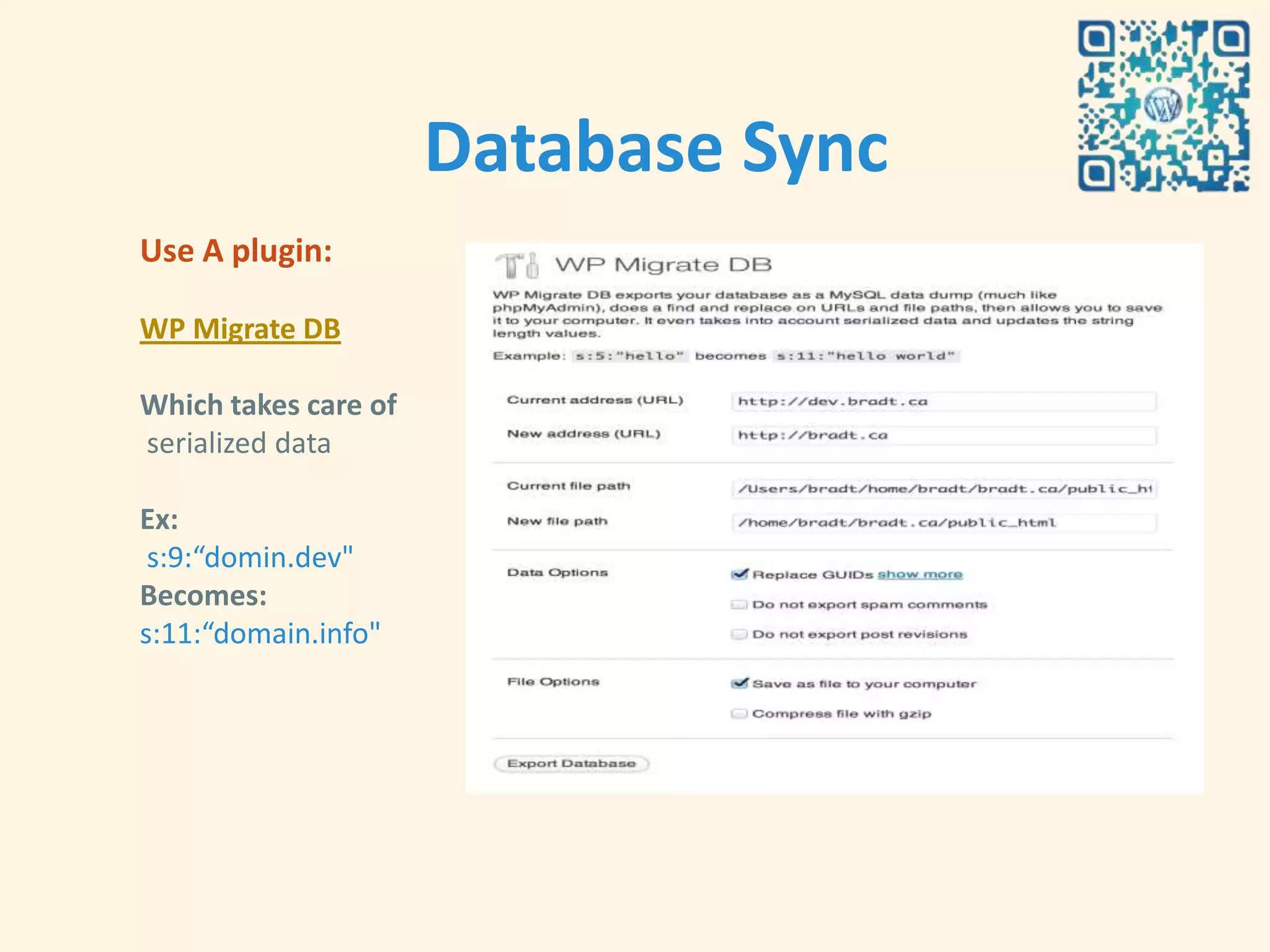 Database Sync
Use A plugin:

WP Migrate DB

Which takes care of
serialized data

Ex:
 s:9:“domin.dev"
Becomes:
s:11:“domain.info"
 