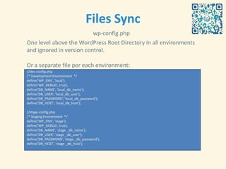 Files Sync
                          wp-config.php
One level above the WordPress Root Directory in all environments
and ignored in version control.

Or a separate file per each environment:
//dev-config.php
/* Development Environment */
define('WP_ENV', 'local');
define('WP_DEBUG', true);
define('DB_NAME', 'local_db_name');
define('DB_USER', 'local_db_user');
define('DB_PASSWORD', 'local_db_password');
define('DB_HOST', 'local_db_host');

//stage-config.php
/* Staging Environment */
define('WP_ENV', 'stage');
define('WP_DEBUG', true);
define('DB_NAME', 'stage _db_name');
define('DB_USER', 'stage _db_user');
define('DB_PASSWORD', 'stage _db_password');
define('DB_HOST', 'stage _db_host');
 