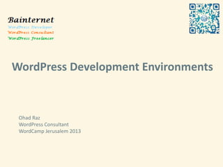 WordPress Development Environments


 Ohad Raz
 WordPress Consultant
 WordCamp Jerusalem 2013
 