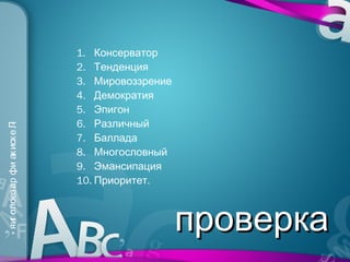 1. Консерватор
                               2. Тенденция
                               3. Мировоззрение
                               4. Демократия
                               5. Эпигон
                               6. Различный
» яиг олоез ар фи ак иск е Л
                           «




                               7. Баллада
                               8. Многословный
                               9. Эмансипация
                               10. Приоритет.



                                                  проверка
 