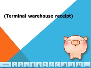 (Terminal warehouse receipt)




   2   3   4   5   6   7   8   9   10   11   12
 