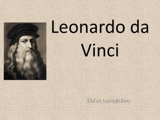 Leonardo da
   Vinci

    Ελζνθ Ιωςθφίδου
 