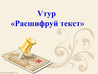 Vтур
«Расшифруй текст»
 