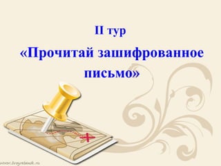 II тур
«Прочитай зашифрованное
        письмо»
 