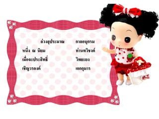 ล่วงลุประมาณ   กาลอนุกรม
หนึ่ง ณ นิยม             ท่านทวิชงค์
เมื่อจะประสิทธิ์         วิทยะยง
เชิญวรองค์               เอกกุมาร
 