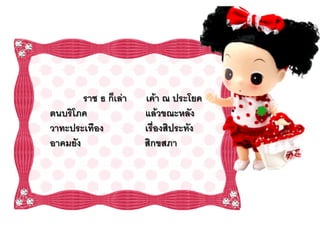 ราช ธ ก็เล่า   เค้า ณ ประโยค
ตนบริโภค               แล้วขณะหลัง
วาทะประเทือง           เรื่องสิประทัง
อาคมยัง                สิกขสภา
 