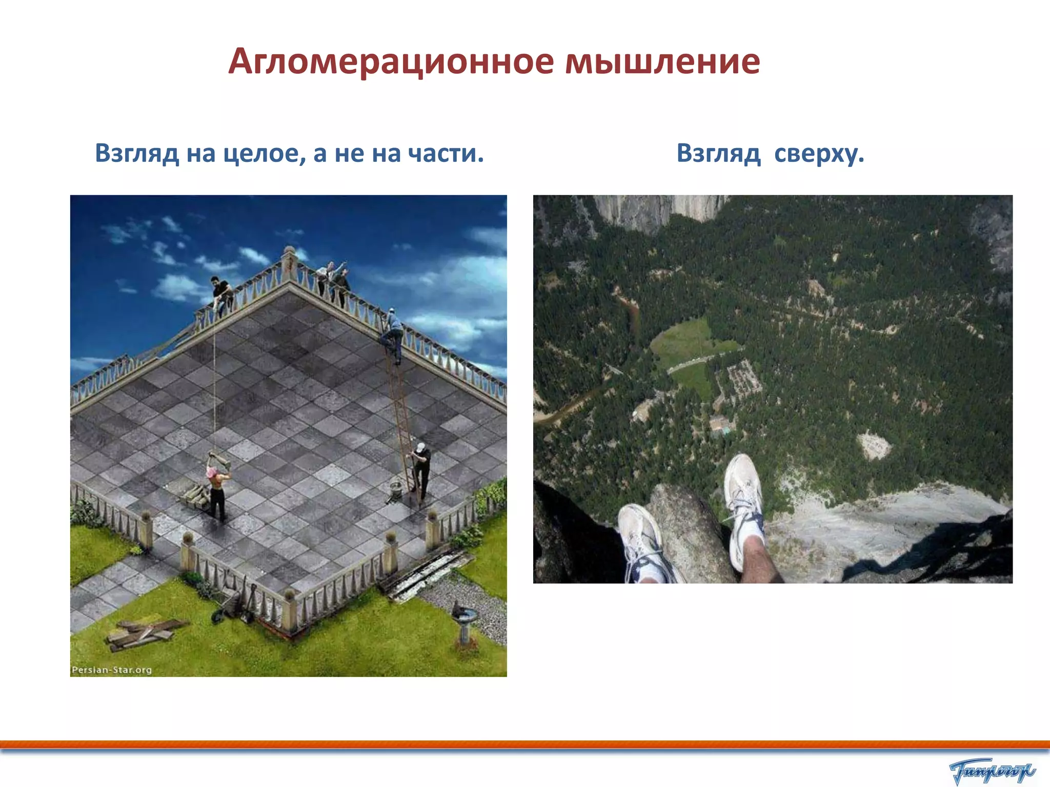 Агломерационное мышление

Взгляд на целое, а не на части.   Взгляд сверху.
 