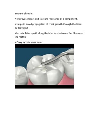 amount of strain.

• Improves impact and fracture resistance of a component.

• Helps to avoid propagation of crack growth through the fibres
by providing

alternate failure path along the interface between the fibres and
the matrix.

• Carry interlaminar shear.
 
