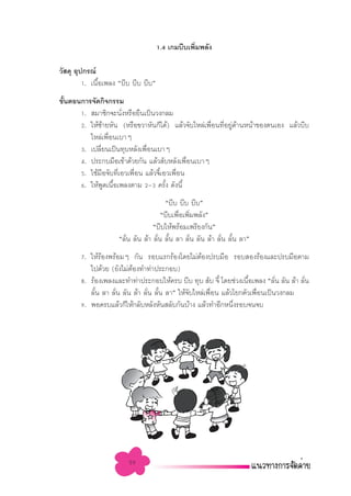 1.4 ‡°¡∫’∫‡æ‘¡æ≈—ß
                                                  Ë

«— ¥ÿ Õÿª°√≥å
         1. ‡π◊Õ‡æ≈ß ç∫’∫ ∫’∫ ∫’∫é
               È
¢—πµÕπ°“√®—¥°‘®°√√¡
  È
      1.  ¡“™‘°®–π—ßÀ√◊Õ¬◊π‡ªìπ«ß°≈¡
                      Ë
      2. „Àâ´“¬À—π (À√◊Õ¢«“À—π°Á‰¥â) ·≈â«®—∫‰À≈à‡æ◊Õπ∑’Õ¬Ÿ¥“πÀπâ“¢Õßµπ‡Õß ·≈â«∫’∫
               â                                   Ë Ë à â
         ‰À≈à‡æ◊Õπ‡∫“Ê
                 Ë
      3. ‡ª≈’¬π‡ªìπ∑ÿ∫À≈—ß‡æ◊Õπ‡∫“Ê
             Ë                 Ë
      4. ª√–°∫¡◊Õ‡¢â“¥â«¬°—π ·≈â« —∫À≈—ß‡æ◊Õπ‡∫“Ê
                                                Ë
      5. „™â¡◊Õ®—∫∑’Ë‡Õ«‡æ◊ËÕπ ·≈â«®’Î‡Õ«‡æ◊ËÕπ
      6. „ÀâæŸ¥‡π◊ÈÕ‡æ≈ßµ“¡ 2-3 §√—Èß ¥—ßπ’È
                                      ç∫’∫ ∫’∫ ∫’∫é
                                     ç∫’∫‡æ◊Õ‡æ‘¡æ≈—ßé
                                            Ë Ë
                                  ç∫’∫„Àâæ√âÕ¡‡æ√’¬ß°—πé
                     ç≈—π ≈—π ≈â“ ≈—π ≈—π ≈“ ≈—π ≈—π ≈â“ ≈—π ≈—π ≈“é
                        Ë           Ë È        Ë           Ë È
       7. „Àâ√Õßæ√âÕ¡Ê °—π √Õ∫·√°√âÕß‚¥¬‰¡àµÕßª√∫¡◊Õ √Õ∫ Õß√âÕß·≈–ª√∫¡◊Õµ“¡
              â                                 â
          ‰ª¥â«¬ (¬—ß‰¡àµÕß∑”∑à“ª√–°Õ∫)
                         â
       8. √âÕß‡æ≈ß·≈–∑”∑à“ª√–°Õ∫„Àâ§√∫ ∫’∫ ∑ÿ∫  —∫ ®’Î ‚¥¬™à«ß‡π◊Õ‡æ≈ß ç≈—π ≈—π ≈â“ ≈—π
                                                                 È         Ë          Ë
          ≈—π ≈“ ≈—π ≈—π ≈â“ ≈—π ≈—π ≈“é „Àâ®∫‰À≈à‡æ◊Õπ ·≈â«‚¬°µ—«‡æ◊Õπ‡ªìπ«ß°≈¡
            È      Ë           Ë È           —       Ë               Ë
       9. æÕ§√∫·≈â«°Á„Àâ°≈—∫À≈—ßÀ—π ≈—∫°—π∫â“ß ·≈â«∑”Õ’°Àπ÷ß√Õ∫®π®∫
                                                            Ë




                        59
 