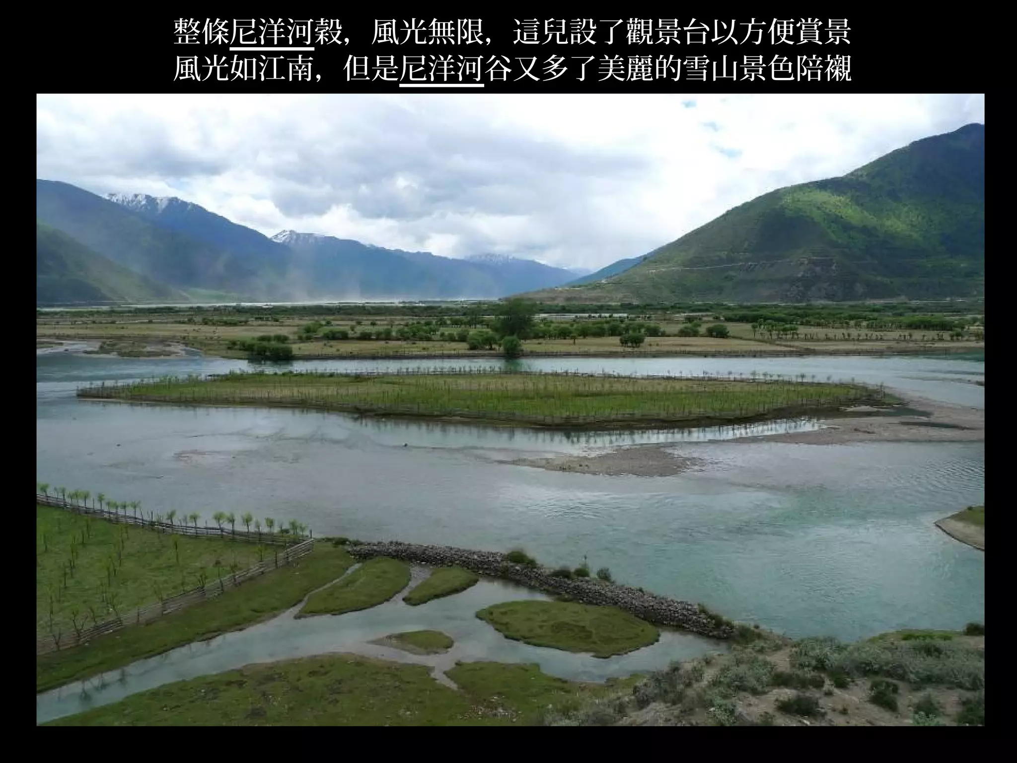 整條尼洋河穀，風光無限，這兒設了觀景台以方便賞景
風光如江南，但是尼洋河谷又多了美麗的雪山景色陪襯




                           .
 