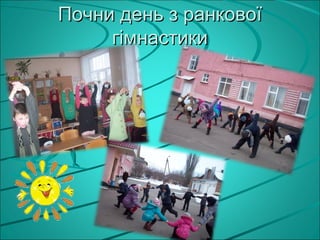Почни день з ранкової
     гімнастики
 