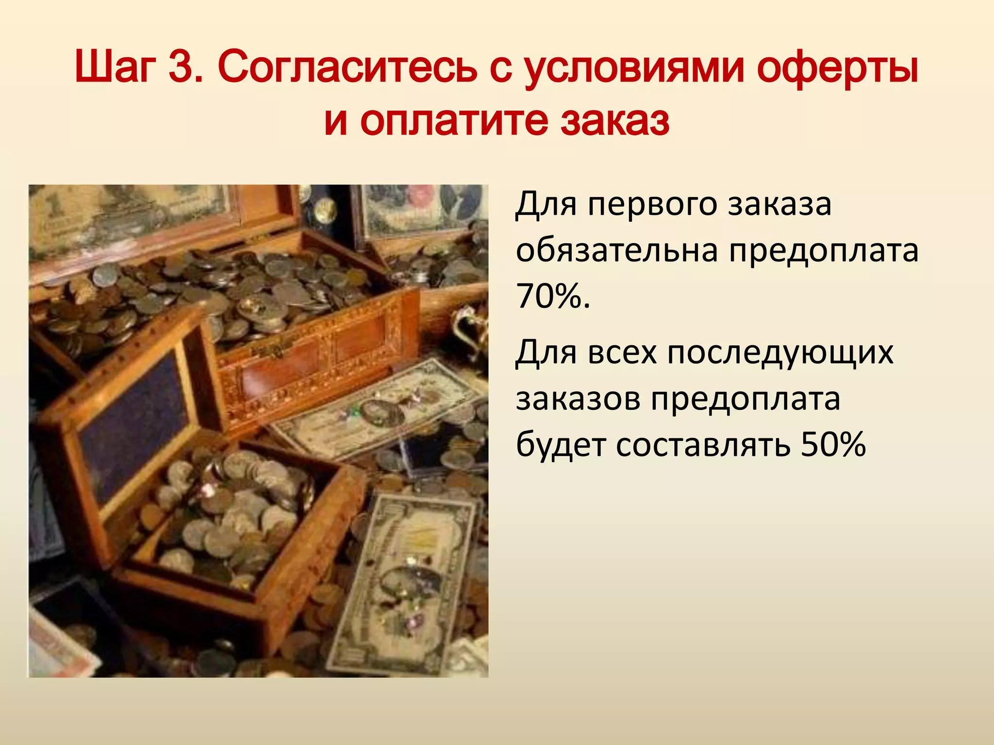 Шаг 3. Согласитесь с условиями оферты
           и оплатите заказ
                   Для первого заказа
                   обязательна предоплата
                   70%.
                   Для всех последующих
                   заказов предоплата
                   будет составлять 50%
 