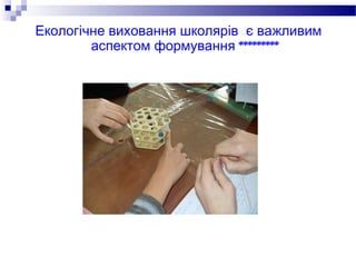 Екологічне виховання школярів є важливим
        аспектом формування *********
 
