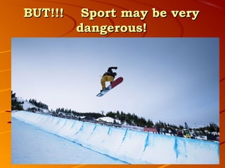 BUT!!!    Sport may be very
         dangerous!
 