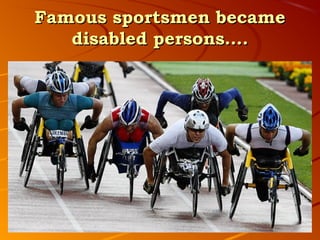 Famous sportsmen became
   disabled persons….
 