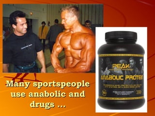 Many sportspeople
 use anabolic and
     drugs …
 