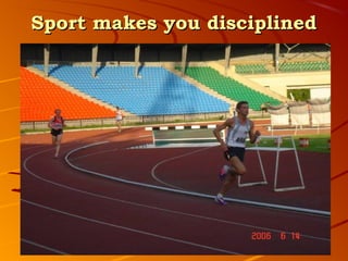 Sport makes you disciplined
 