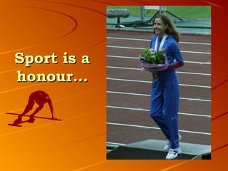Sport is a
honour…
 