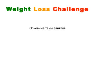 Weight Loss Challenge


     Основные темы занятий
 
