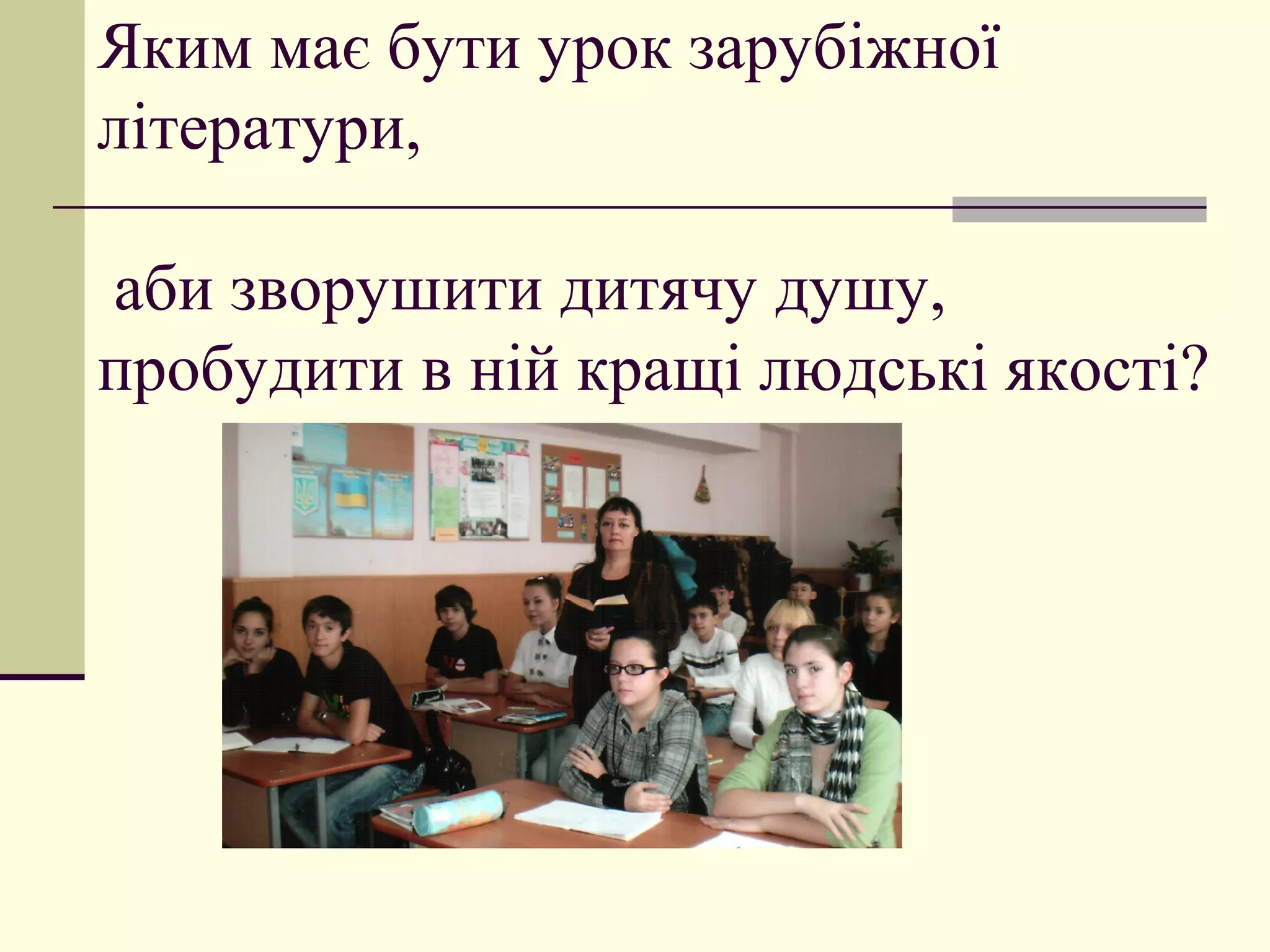 Яким має бути урок зарубіжної
літератури,

аби зворушити дитячу душу,
пробудити в ній кращі людські якості?
 