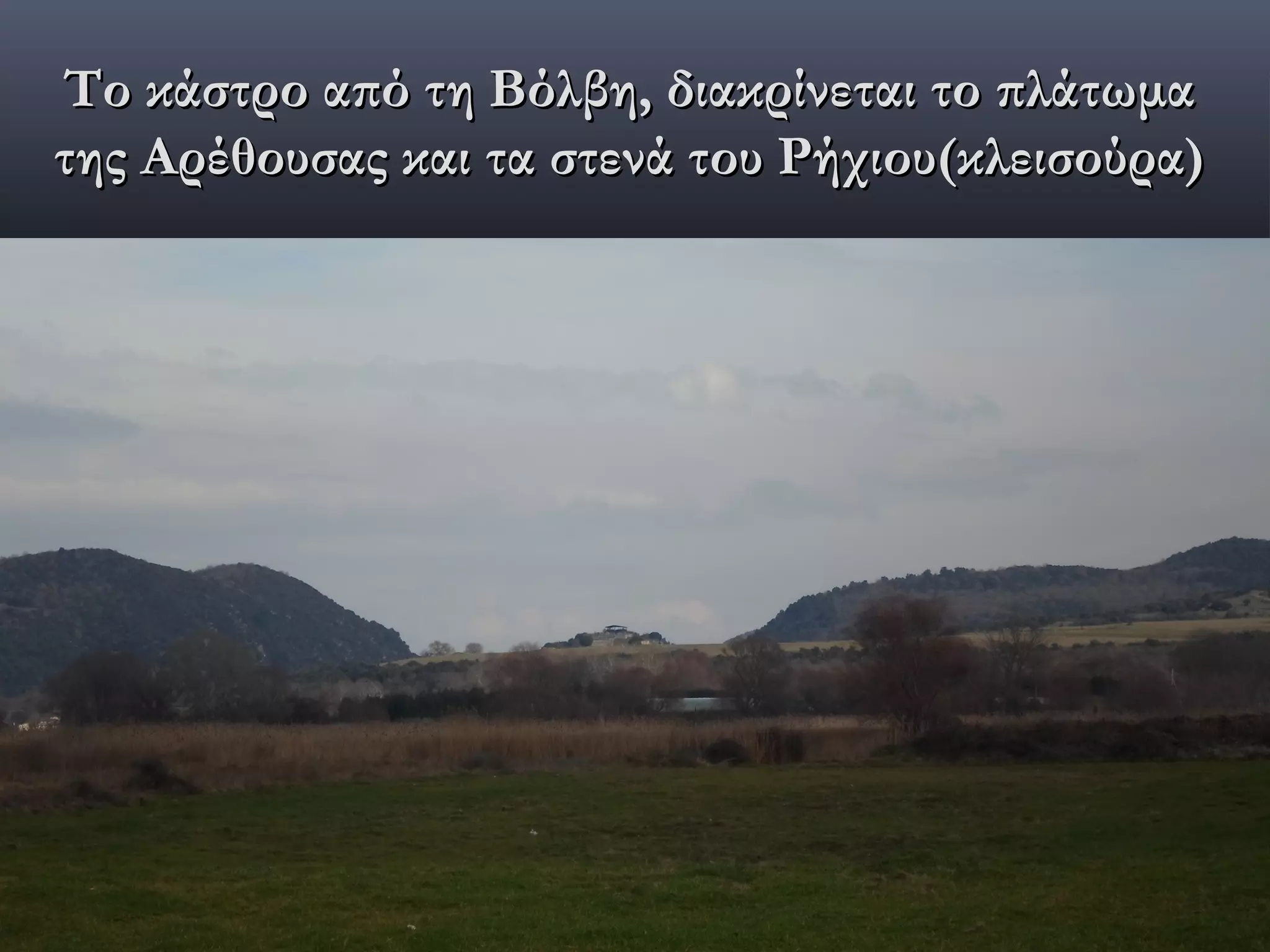 Το κάστρο από τη Βόλβη, διακρίνεται το πλάτωμα
της Αρέθουσας και τα στενά του Ρήχιου(κλεισούρα)
 