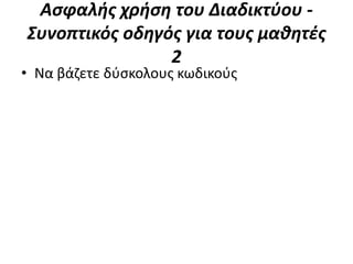 Αςφαλήσ χρήςη του Διαδικτφου -
Συνοπτικόσ οδηγόσ για τουσ μαθητέσ
                2
• Να βάηετε δφςκολουσ κωδικοφσ
 