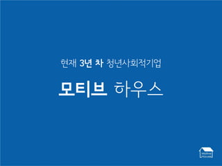현재 3년 차 청년사회적기업


모티브 하우스
 