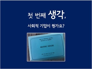 첫 번째   생각,
사회적 기업이 뭔가요?
 