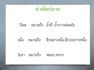 ปิ ตต หมำยถึง น ้ำดี, น ้ำจำกต่อมตับ

อนึง หมำยถึง
   ่             อีกอย่ำงหนึง,อีกประกำรหนึง
                            ่             ่

โยธำ หมำยถึง     พลรบ,ทหำร
 