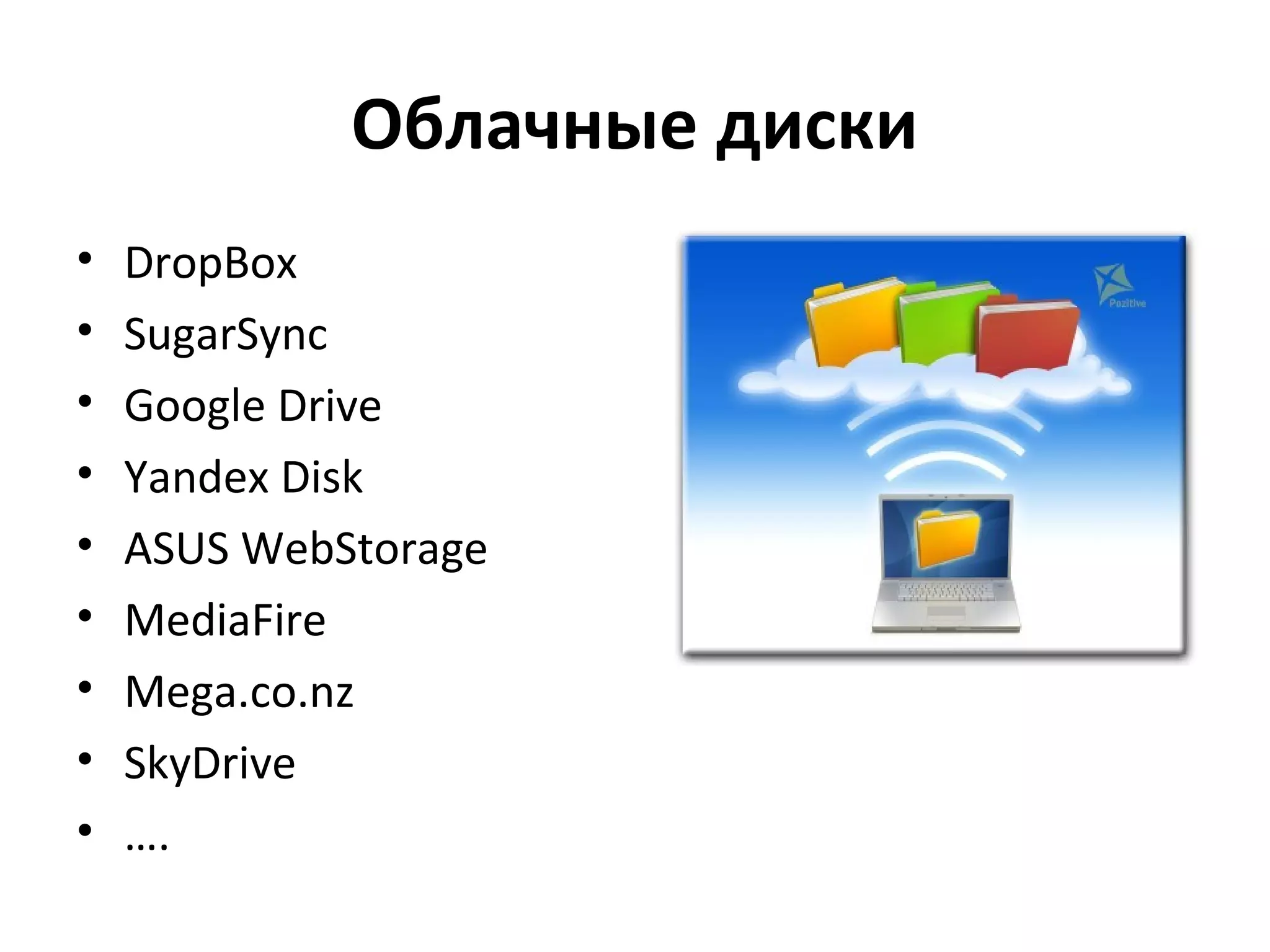 Облачные диски
•   DropBox
•   SugarSync
•   Google Drive
•   Yandex Disk
•   ASUS WebStorage
•   MediaFire
•   Mega.co.nz
•   SkyDrive
•   ….
 