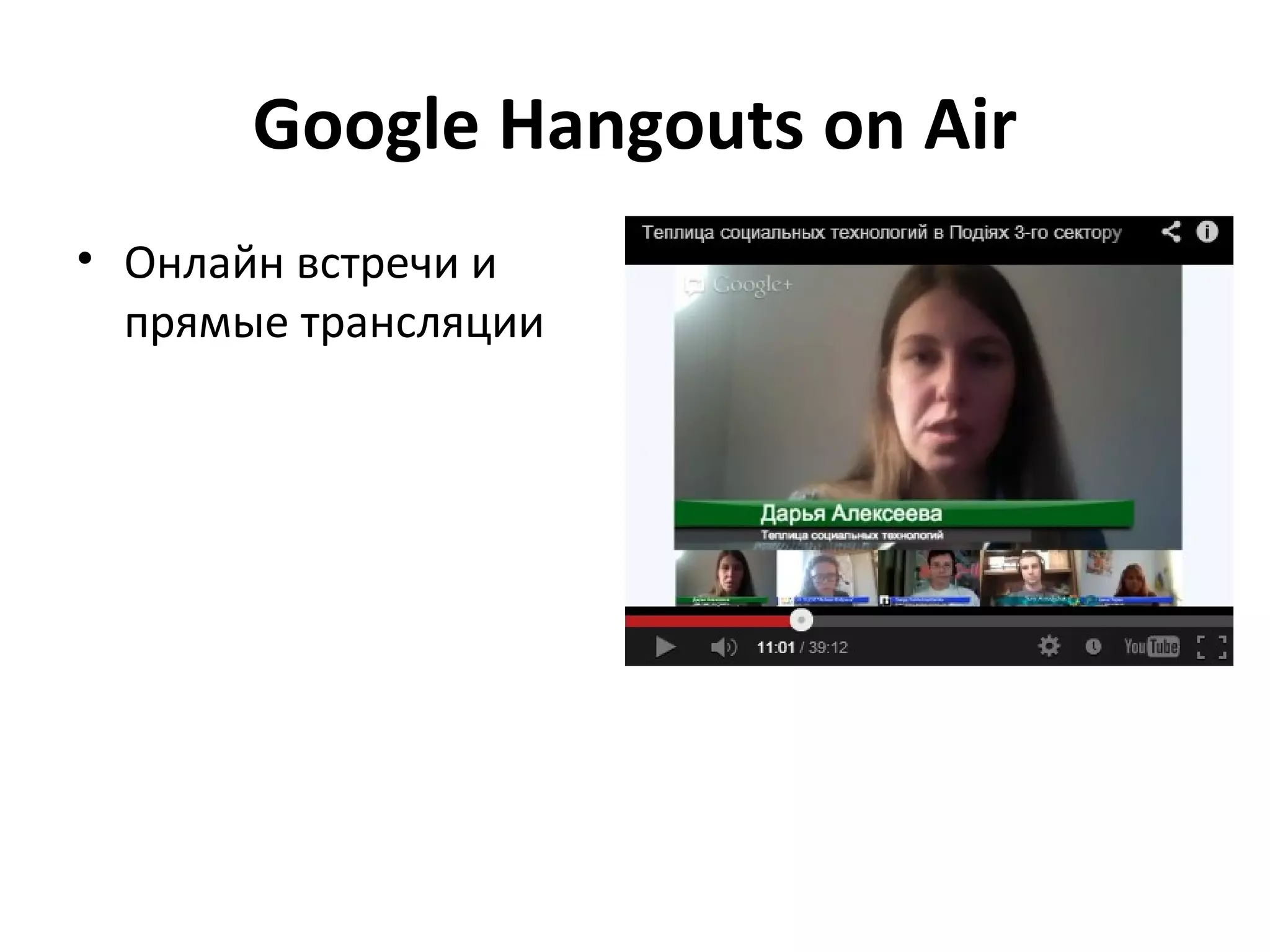 Google Hangouts on Air
• Онлайн встречи и
  прямые трансляции
 
