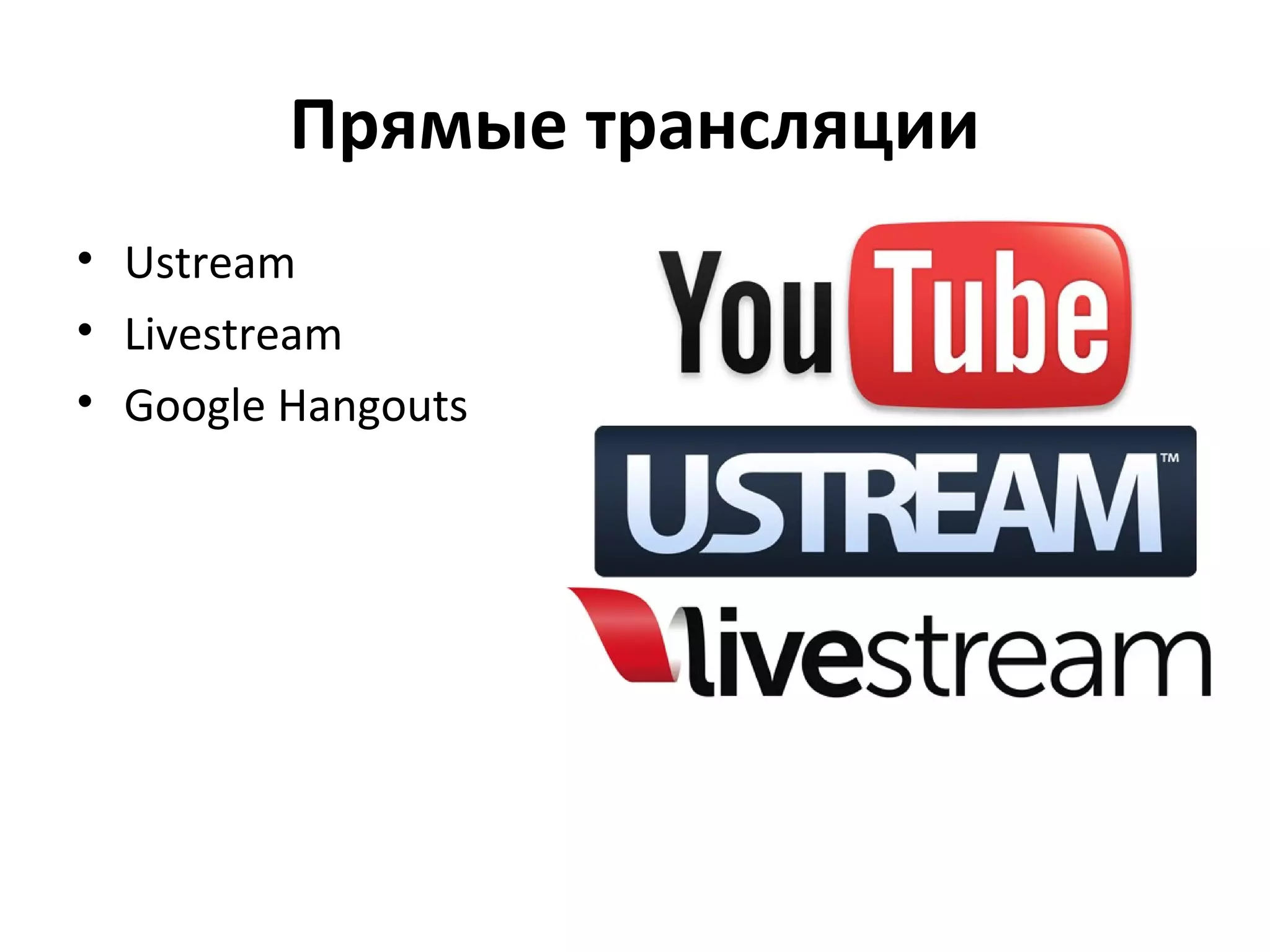 Прямые трансляции
• Ustream
• Livestream
• Google Hangouts
 
