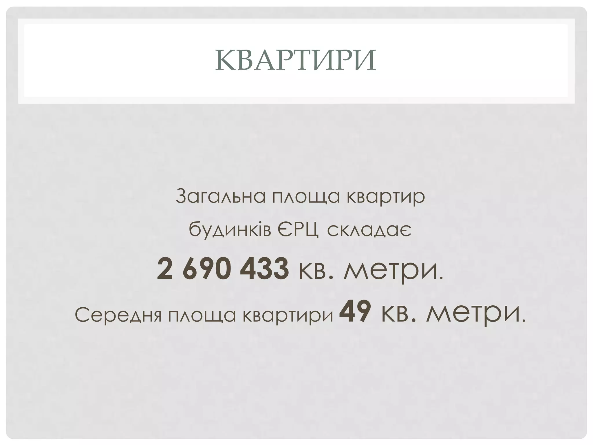 КВАРТИРИ



        Загальна площа квартир
         будинків ЄРЦ складає

      2 690 433 кв. метри.
Середня площа квартири 49 кв. метри.
 