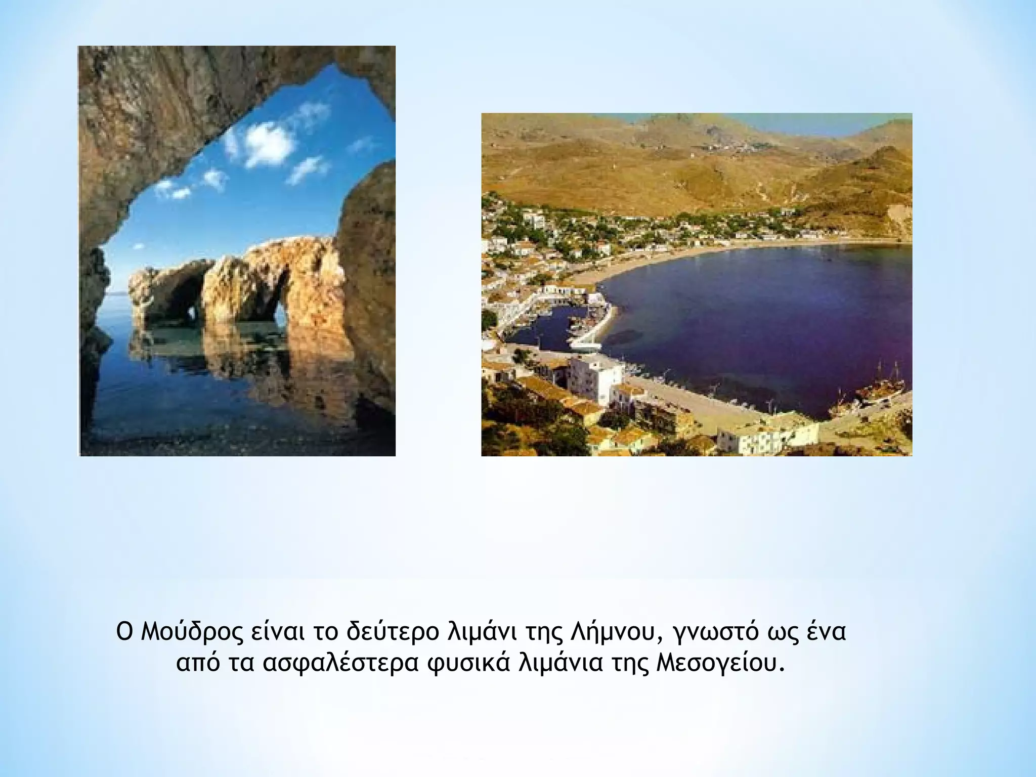 Ο Μούδρος είναι το δεύτερο λιμάνι της Λήμνου, γνωστό ως ένα
    από τα ασφαλέστερα φυσικά λιμάνια της Μεσογείου.
 